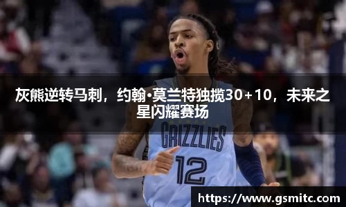 灰熊逆转马刺，约翰·莫兰特独揽30+10，未来之星闪耀赛场